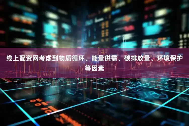 线上配资网考虑到物质循环、能量供需、碳排放量、环境保护等因素