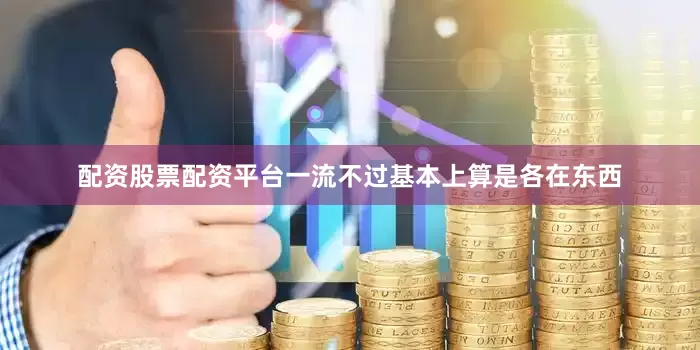 配资股票配资平台一流不过基本上算是各在东西