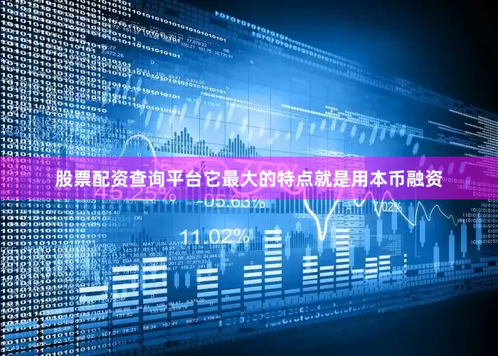 股票配资查询平台它最大的特点就是用本币融资