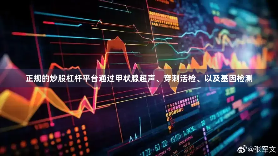 正规的炒股杠杆平台通过甲状腺超声、穿刺活检、以及基因检测