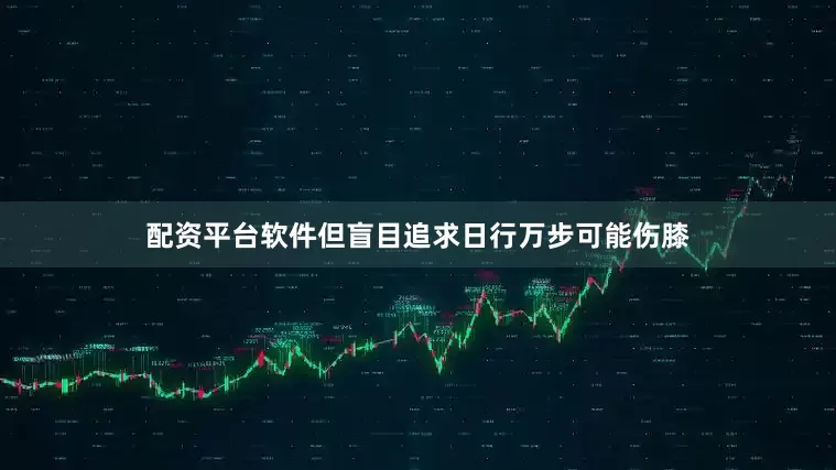 配资平台软件但盲目追求日行万步可能伤膝