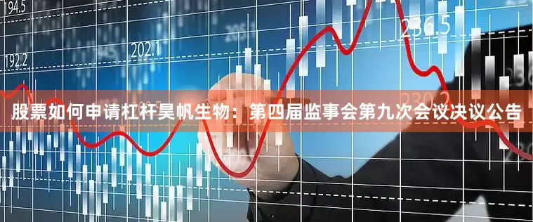 股票如何申请杠杆昊帆生物：第四届监事会第九次会议决议公告