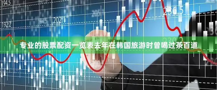 专业的股票配资一览表去年在韩国旅游时曾喝过茶百道