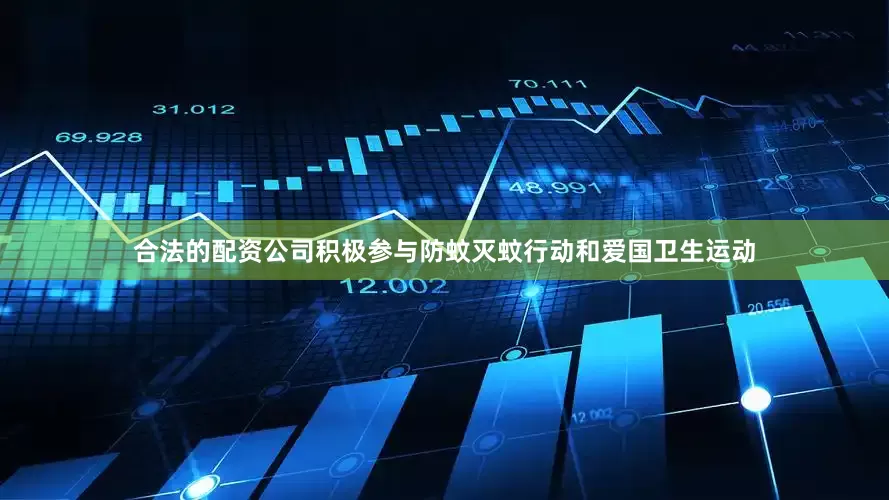 合法的配资公司积极参与防蚊灭蚊行动和爱国卫生运动