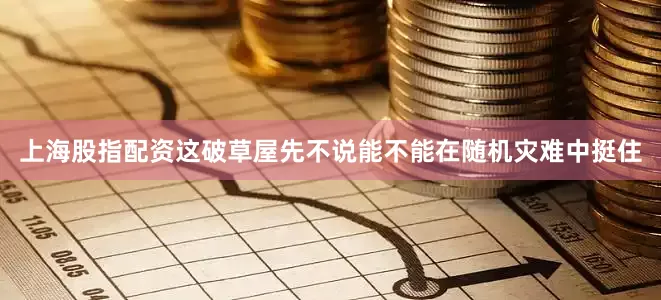 上海股指配资这破草屋先不说能不能在随机灾难中挺住