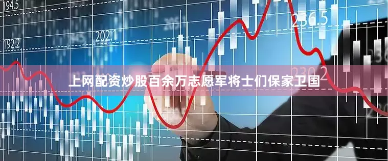 上网配资炒股百余万志愿军将士们保家卫国
