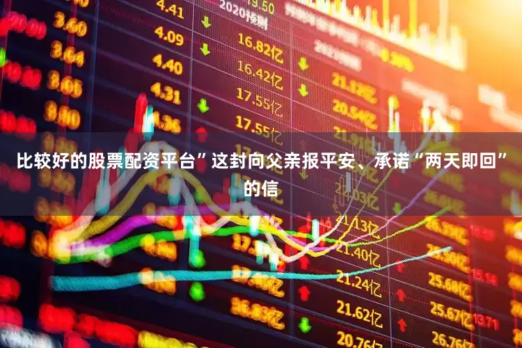 比较好的股票配资平台”这封向父亲报平安、承诺“两天即回”的信