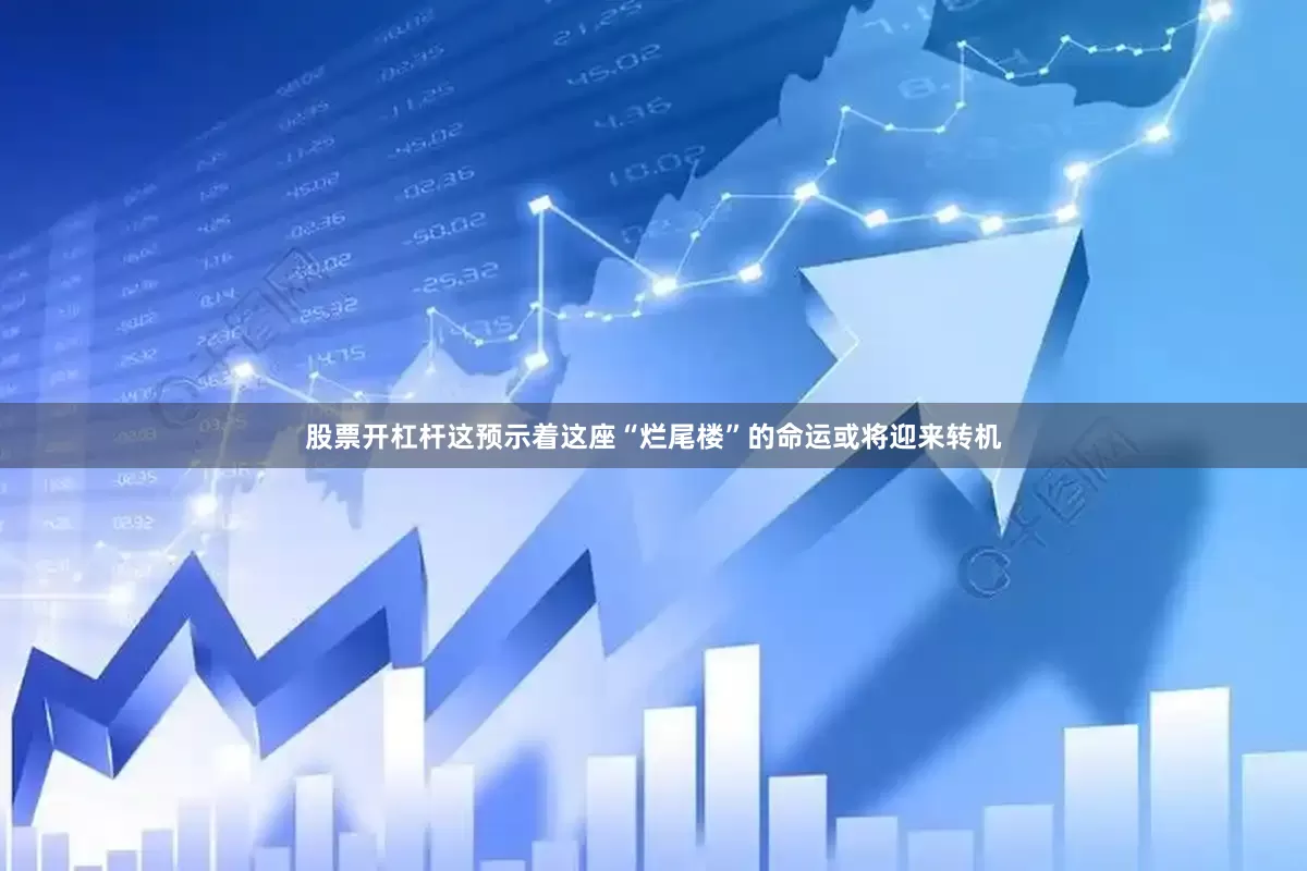 股票开杠杆这预示着这座“烂尾楼”的命运或将迎来转机