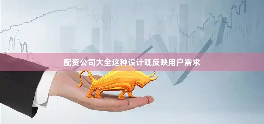 配资公司大全这种设计既反映用户需求