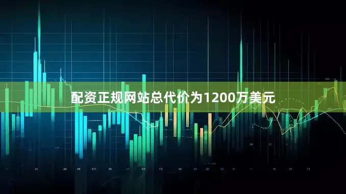 配资正规网站总代价为1200万美元